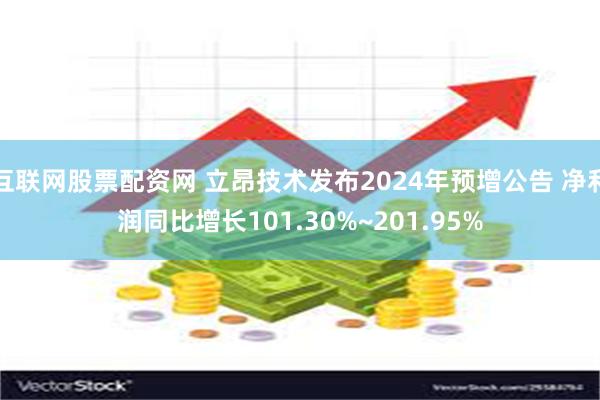 互联网股票配资网 立昂技术发布2024年预增公告 净利润同比增长101.30%~201.95%